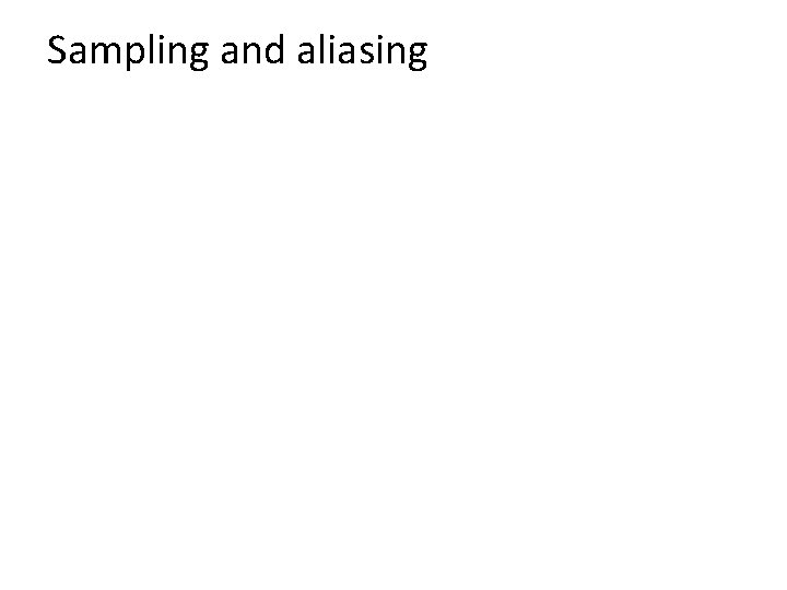 Sampling and aliasing 