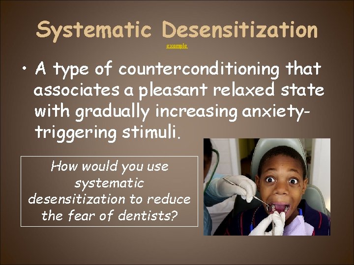 Systematic Desensitization example • A type of counterconditioning that associates a pleasant relaxed state