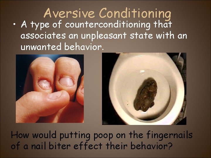 Aversive Conditioning • A type of counterconditioning that associates an unpleasant state with an