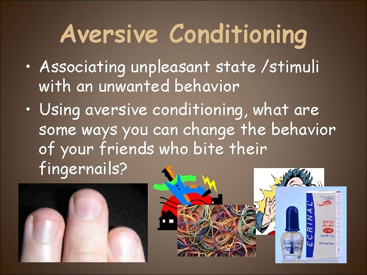 Aversive Conditioning • Associating unpleasant state /stimuli with an unwanted behavior • Using aversive