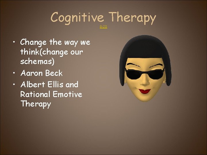 Cognitive Therapy 8: 20 • Change the way we think(change our schemas) • Aaron