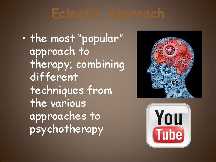 Eclectic Approach • the most “popular” approach to therapy; combining different techniques from the