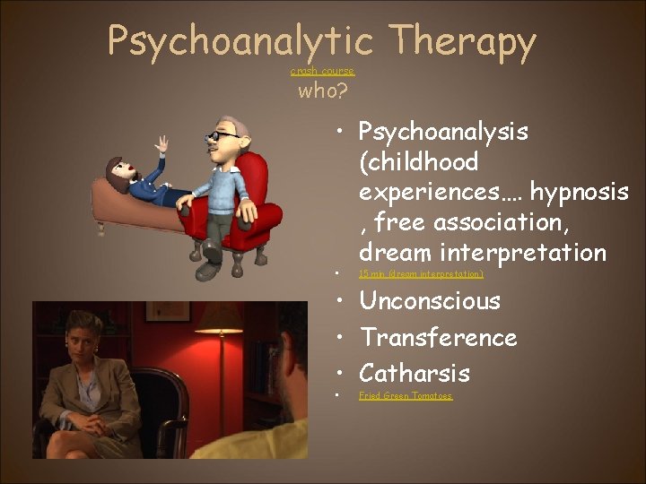 Psychoanalytic Therapy crash course who? • Psychoanalysis (childhood experiences…. hypnosis , free association, dream