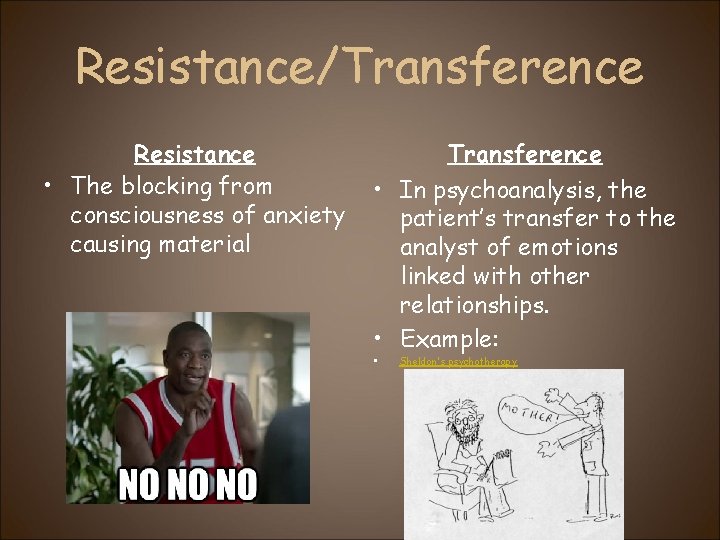 Resistance/Transference Resistance • The blocking from consciousness of anxiety causing material Transference • In