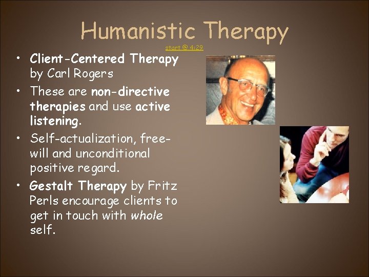 Humanistic Therapy start @ 4: 29 • Client-Centered Therapy by Carl Rogers • These