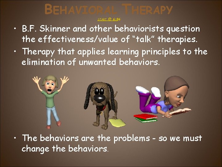 BEHAVIORAL THERAPY START @ 6: 06 • B. F. Skinner and other behaviorists question