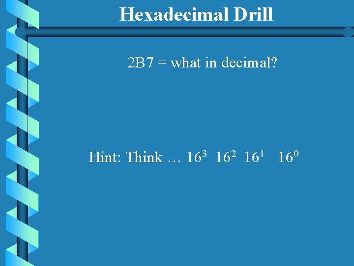 Hexadecimal Drill 2 B 7 = what in decimal? Hint: Think … 163 162