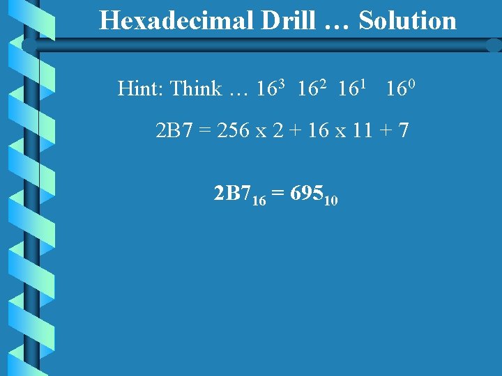 Hexadecimal Drill … Solution Hint: Think … 163 162 161 160 2 B 7