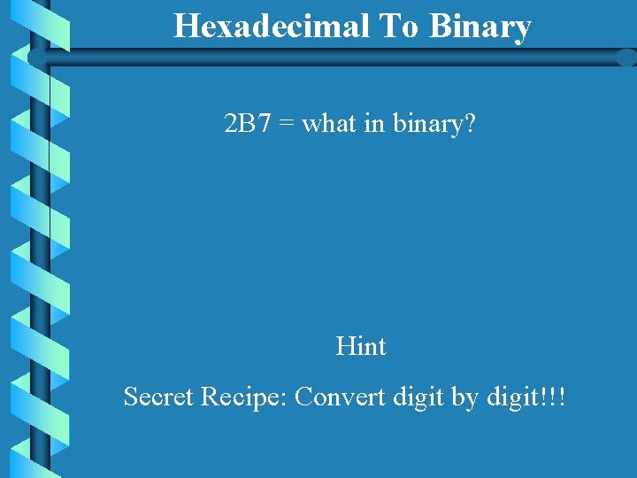 Hexadecimal To Binary 2 B 7 = what in binary? Hint Secret Recipe: Convert