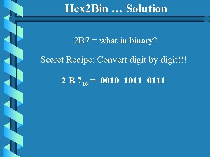 Hex 2 Bin … Solution 2 B 7 = what in binary? Secret Recipe: