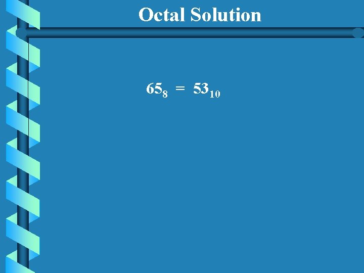 Octal Solution 658 = 5310 