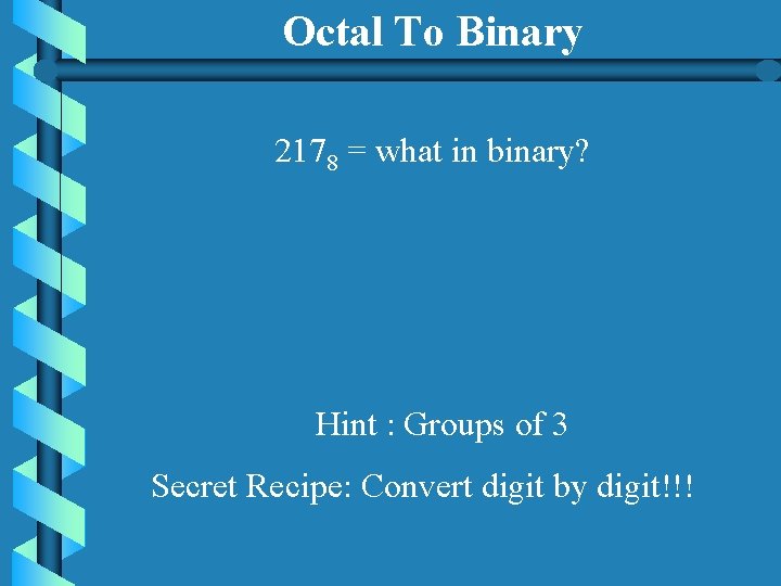 Octal To Binary 2178 = what in binary? Hint : Groups of 3 Secret