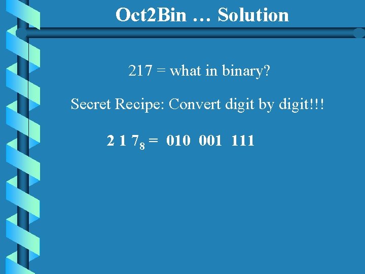 Oct 2 Bin … Solution 217 = what in binary? Secret Recipe: Convert digit