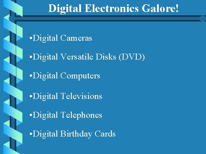 Digital Electronics Galore! • Digital Cameras • Digital Versatile Disks (DVD) • Digital Computers