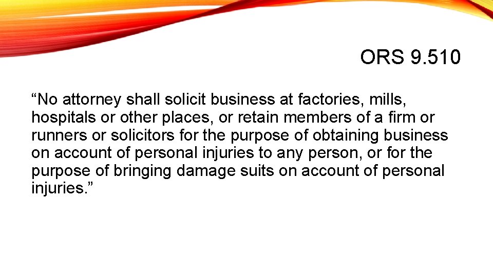 ORS 9. 510 “No attorney shall solicit business at factories, mills, hospitals or other