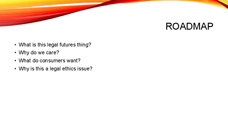 ROADMAP • What is this legal futures thing? • Why do we care? •