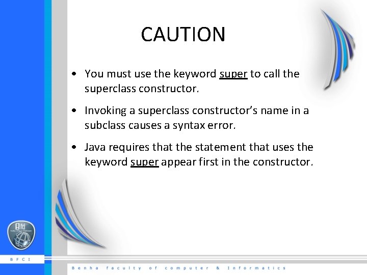CAUTION • You must use the keyword super to call the superclass constructor. •