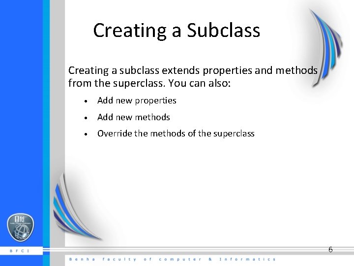 Creating a Subclass Creating a subclass extends properties and methods from the superclass. You