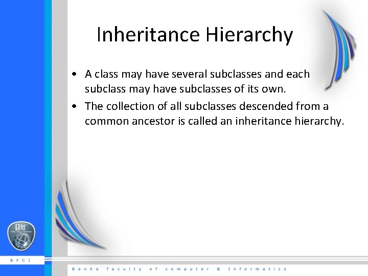 Inheritance Hierarchy • A class may have several subclasses and each subclass may have