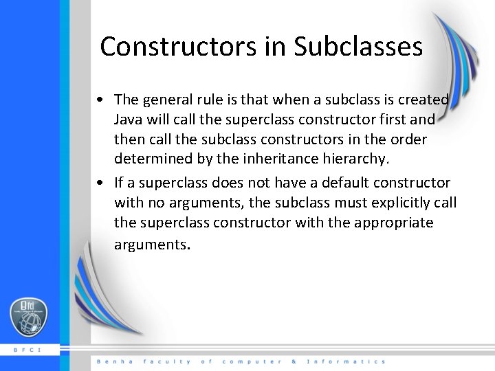 Constructors in Subclasses • The general rule is that when a subclass is created