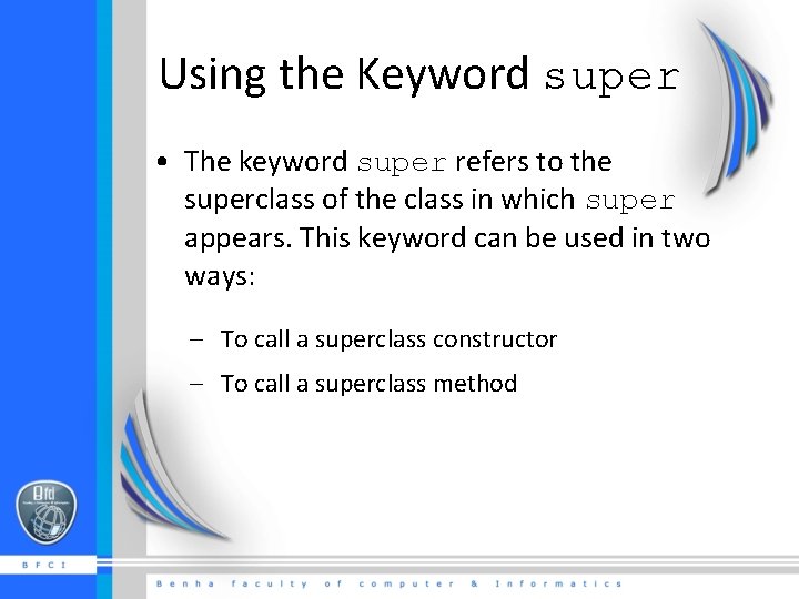 Using the Keyword super • The keyword super refers to the superclass of the