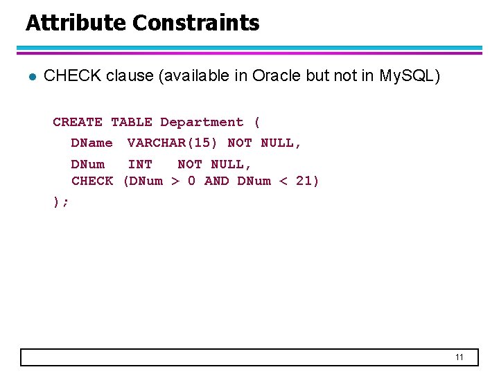 Attribute Constraints l CHECK clause (available in Oracle but not in My. SQL) CREATE
