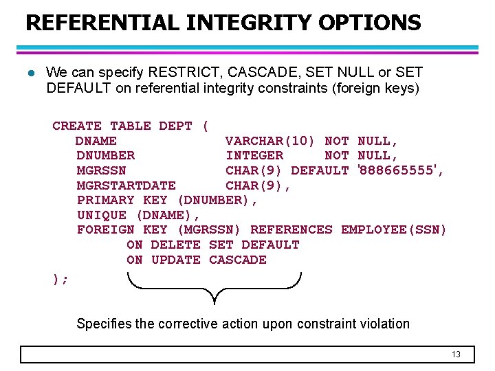 REFERENTIAL INTEGRITY OPTIONS l We can specify RESTRICT, CASCADE, SET NULL or SET DEFAULT