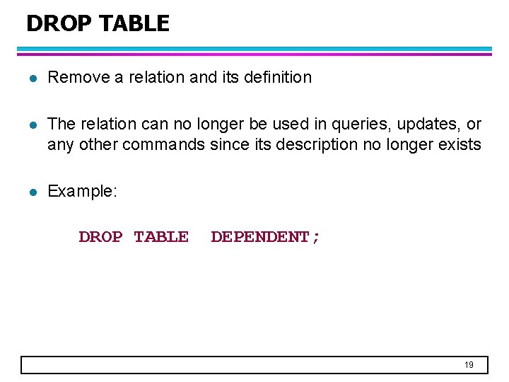 DROP TABLE l Remove a relation and its definition l The relation can no
