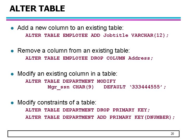 ALTER TABLE l Add a new column to an existing table: ALTER TABLE EMPLOYEE