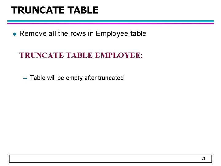 TRUNCATE TABLE l Remove all the rows in Employee table TRUNCATE TABLE EMPLOYEE; –