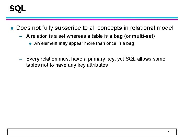 SQL l Does not fully subscribe to all concepts in relational model – A