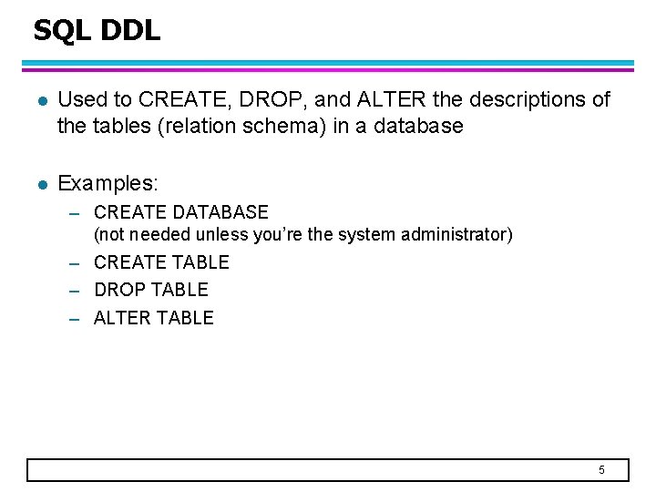 SQL DDL l Used to CREATE, DROP, and ALTER the descriptions of the tables