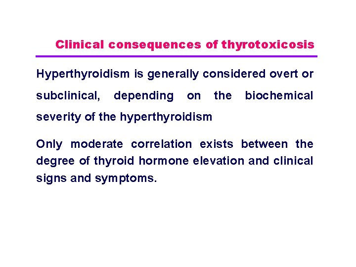 Clinical consequences of thyrotoxicosis Hyperthyroidism is generally considered overt or subclinical, depending on the