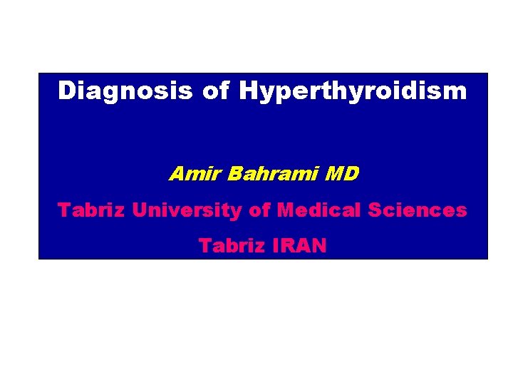 Diagnosis of Hyperthyroidism Amir Bahrami MD Tabriz University of Medical Sciences Tabriz IRAN 