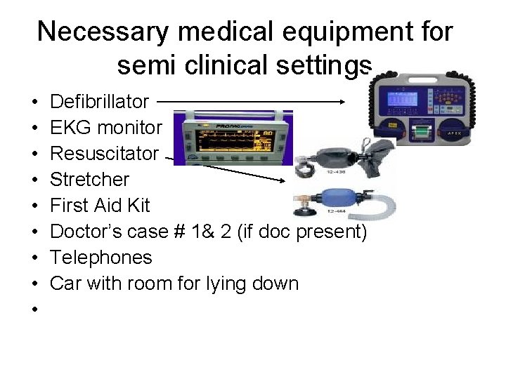 Necessary medical equipment for semi clinical settings • • • Defibrillator EKG monitor Resuscitator