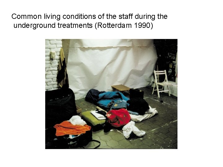 Common living conditions of the staff during the underground treatments (Rotterdam 1990) 