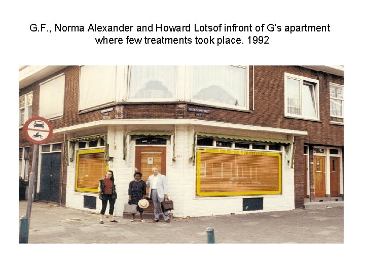 G. F. , Norma Alexander and Howard Lotsof infront of G’s apartment where few