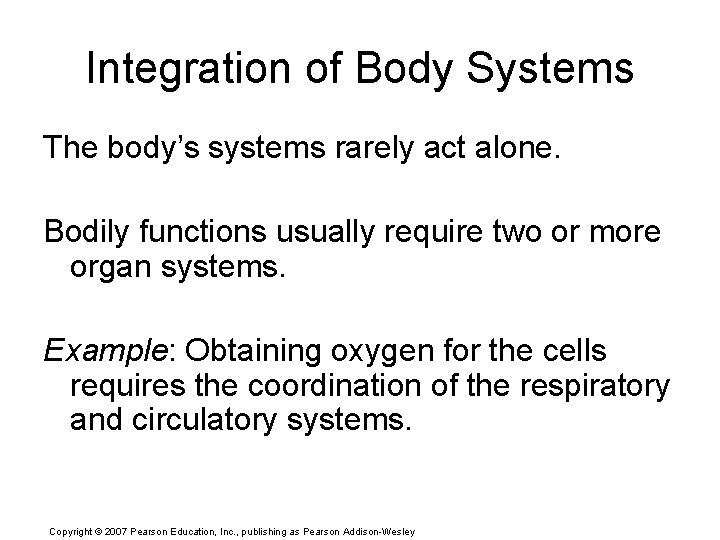 Integration of Body Systems The body’s systems rarely act alone. Bodily functions usually require