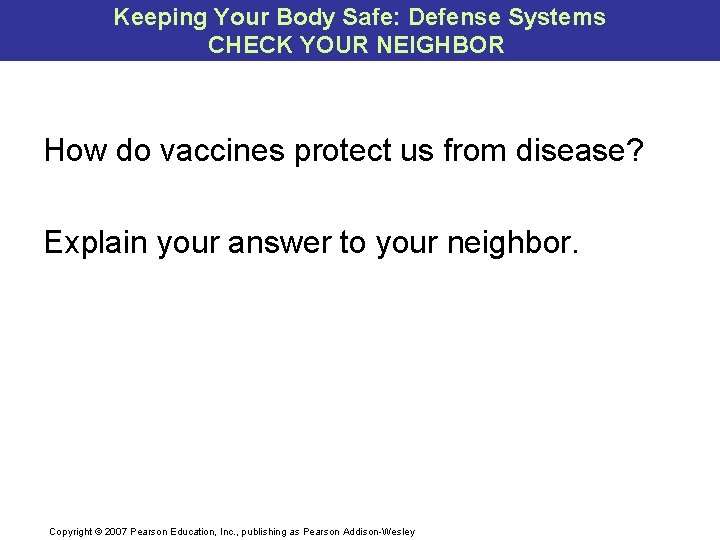 Keeping Your Body Safe: Defense Systems CHECK YOUR NEIGHBOR How do vaccines protect us