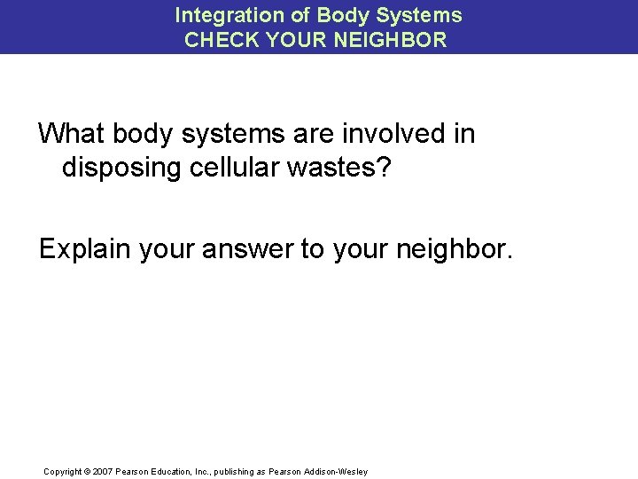 Integration of Body Systems CHECK YOUR NEIGHBOR What body systems are involved in disposing