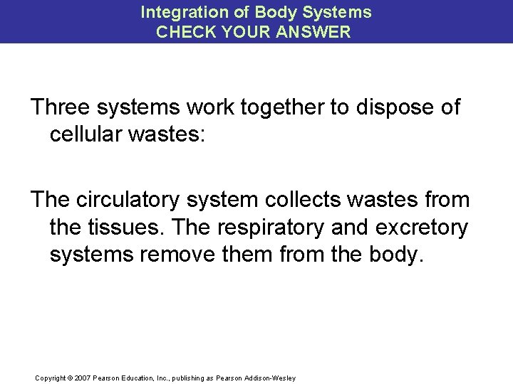 Integration of Body Systems CHECK YOUR ANSWER Three systems work together to dispose of