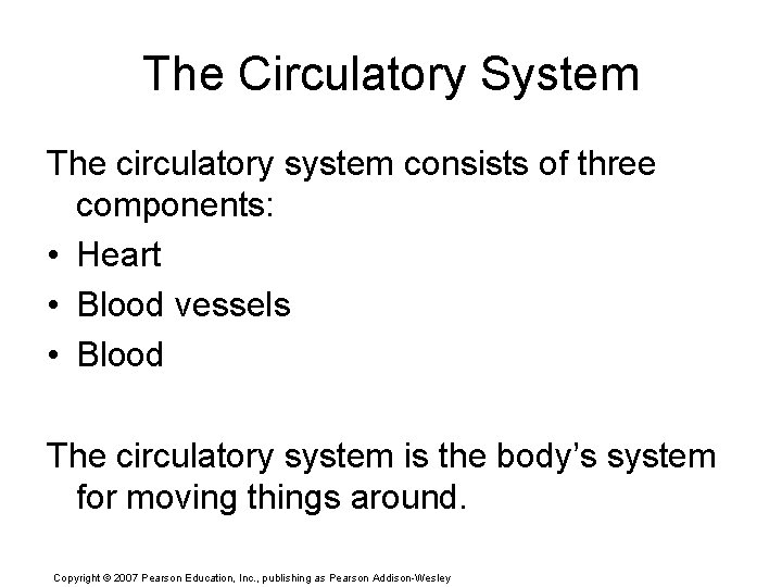 The Circulatory System The circulatory system consists of three components: • Heart • Blood