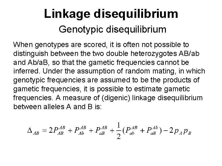 Linkage disequilibrium Genotypic disequilibrium When genotypes are scored, it is often not possible to