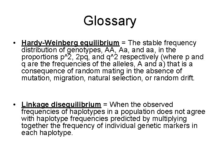 Glossary • Hardy-Weinberg equilibrium = The stable frequency distribution of genotypes, AA, Aa, and