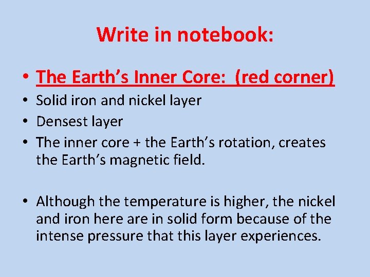 Write in notebook: • The Earth’s Inner Core: (red corner) • Solid iron and