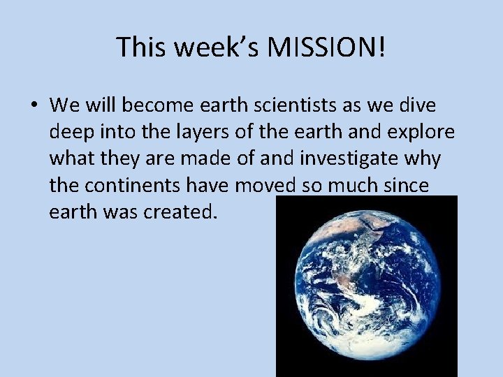 This week’s MISSION! • We will become earth scientists as we dive deep into