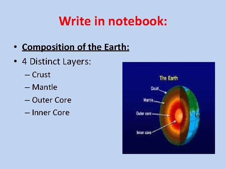 Write in notebook: • Composition of the Earth: • 4 Distinct Layers: – Crust