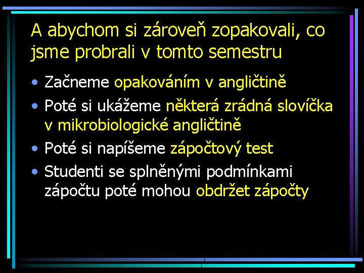 A abychom si zároveň zopakovali, co jsme probrali v tomto semestru • Začneme opakováním