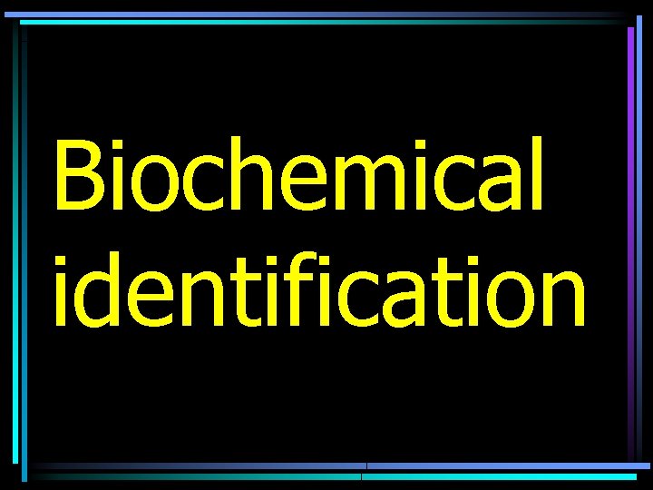 Biochemical identification 