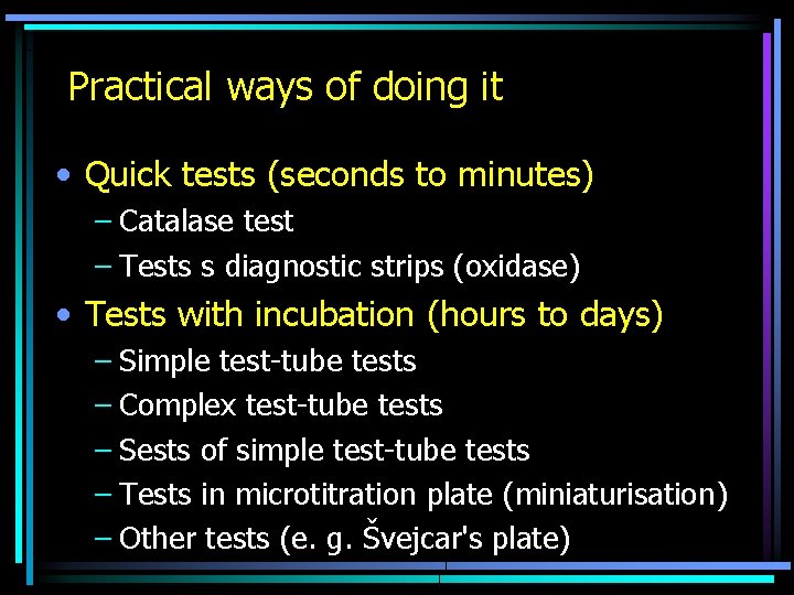 Practical ways of doing it • Quick tests (seconds to minutes) – Catalase test
